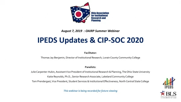 August 7, 2019 : OAIRP Summer Webinar IPEDS Updates &amp; CIP-SOC 2020 Facilitator: