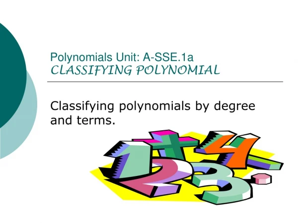 Polynomials Unit: A-SSE.1a CLASSIFYING POLYNOMIAL