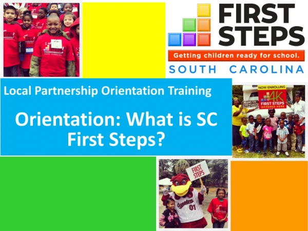 Local Partnership Orientation Training Orientation: What is SC First Steps?