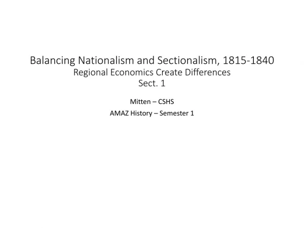 Balancing Nationalism and Sectionalism, 1815-1840 Regional Economics Create Differences Sect. 1