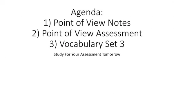 Agenda: 1) Point of View Notes 2) Point of View Assessment 3) Vocabulary Set 3