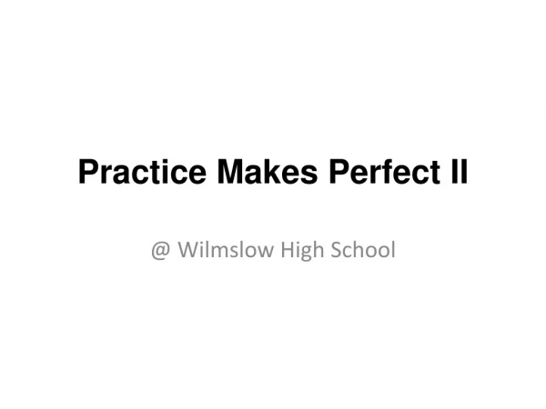 Practice Makes Perfect II