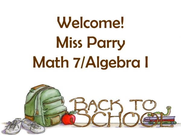 Welcome! Miss Parry Math 7/Algebra I