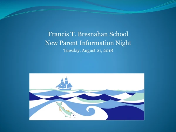 Francis T. Bresnahan School New Parent Information Night Tuesday, August 2 1 , 201 8