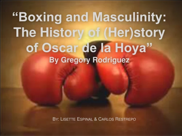 “ Boxing and Masculinity: The History of (Her)story of Oscar de la Hoya” By Gregory Rodriguez