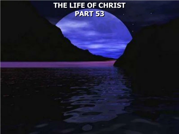 THE LIFE OF CHRIST PART 53