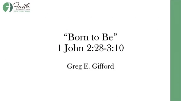 “Born to Be” 1 John 2:28-3:10