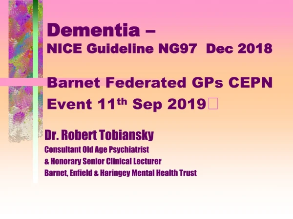 Dementia – NICE Guideline NG97 Dec 2018 Barnet Federated GPs CEPN Event 11 th Sep 2019 