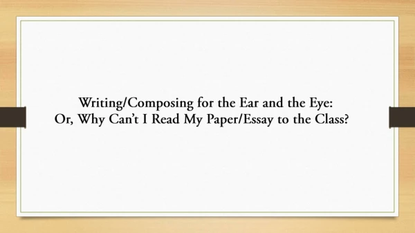 Writing/Composing for the Ear and the Eye: Or, Why Can’t I Read My Paper/Essay to the Class?
