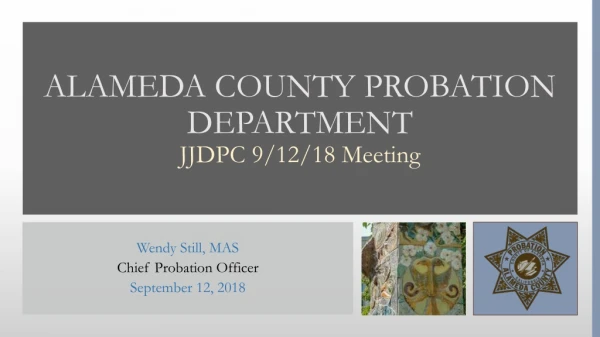 ALAMEDA COUNTY PROBATION DEPARTMENT JJDPC 9/12/18 Meeting