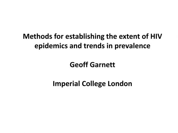 Methods for establishing the extent of HIV epidemics and trends in prevalence Geoff Garnett