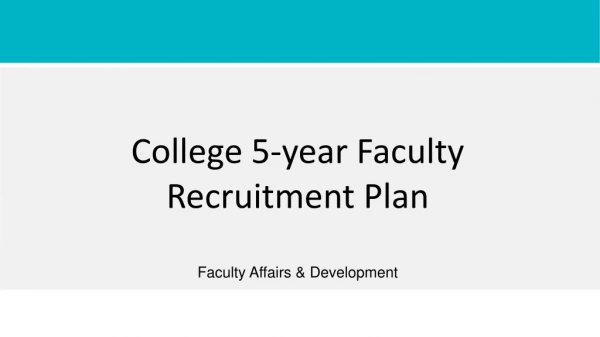 College 5-year Faculty Recruitment Plan Faculty Affairs &amp; Development