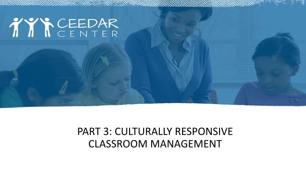 part 3 culturally responsive classroom management