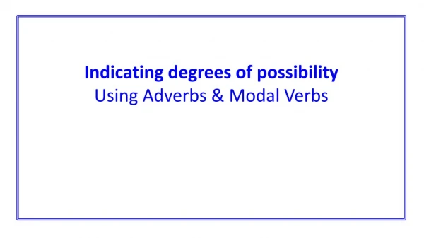 Indicating degrees of possibility Using Adverbs &amp; Modal Verbs