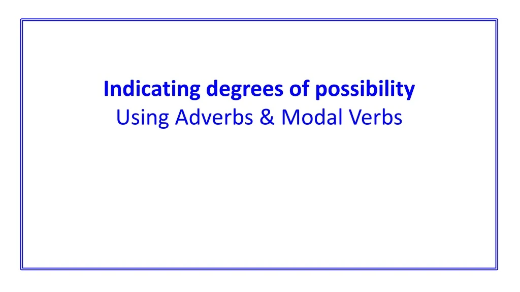 indicating degrees of possibility using adverbs modal verbs