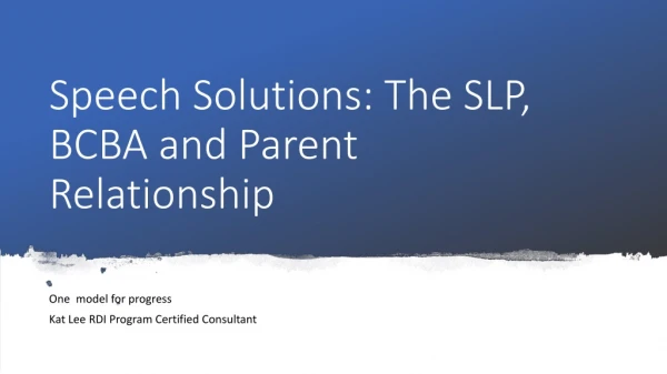 Speech Solutions: The SLP, BCBA and Parent Relationship