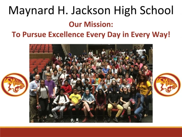 M aynard H. J ackson High School Our Mission : To Pursue Excellence Every Day in Every Way !