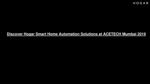 Discover Hogar Smart Home Automation Solutions at ACETECH Mumbai 2019