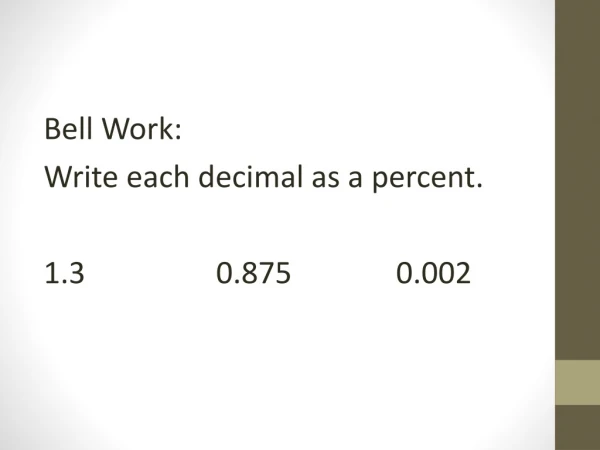 Bell Work: Write each decimal as a percent. 1.3			0.875		0.002