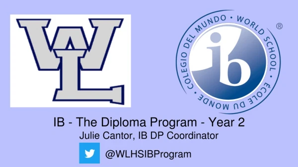 IB - The Diploma Program - Year 2 Julie Cantor, IB DP Coordinator
