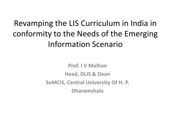 Prof. I V Malhan Head, DLIS &amp; Dean SoMCIS , Central University Of H. P. Dharamshala