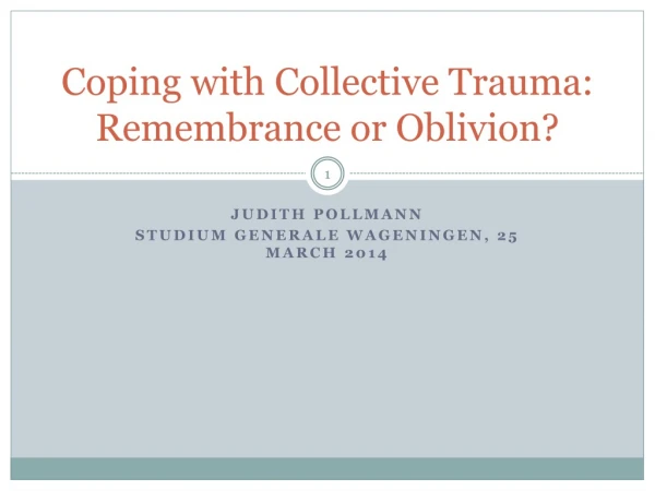 Coping with Collective Trauma: Remembrance or Oblivion?