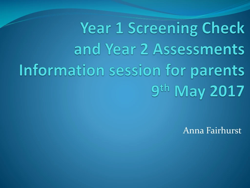 year 1 screening check and year 2 assessments information session for parents 9 th may 2017