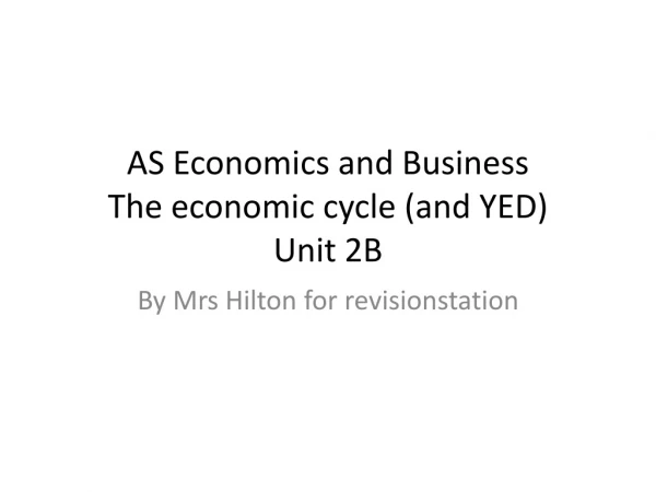 AS Economics and Business The economic cycle (and YED) Unit 2B