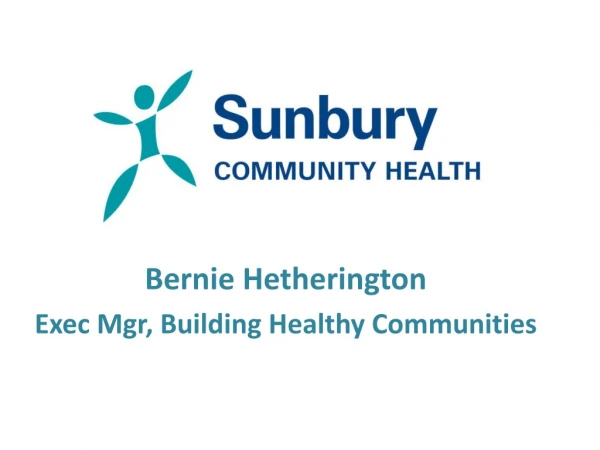 Bernie Hetherington Exec Mgr , Building Healthy Communities