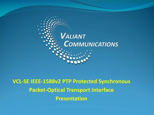 VCL-SE IEEE-1588v2 PTP Protected Synchronous Packet-Optical Transport Interface Presentation