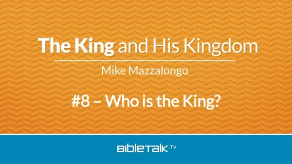 #8 – Who is the King?