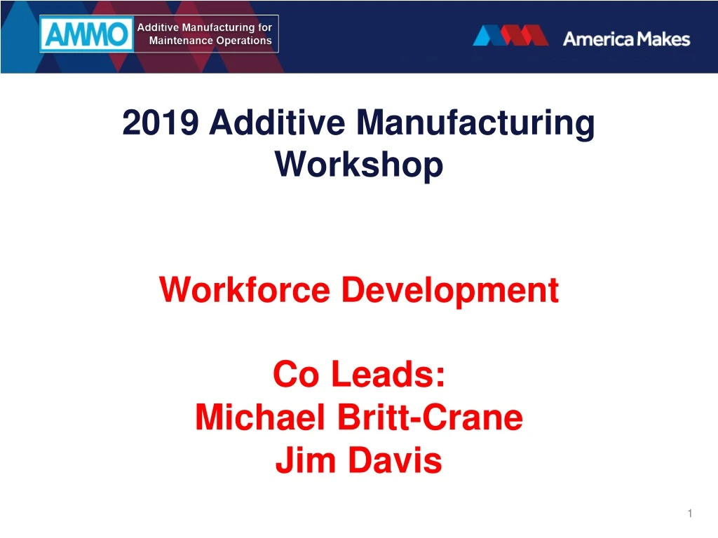 2019 additive manufacturing workshop workforce development co leads michael britt crane jim davis