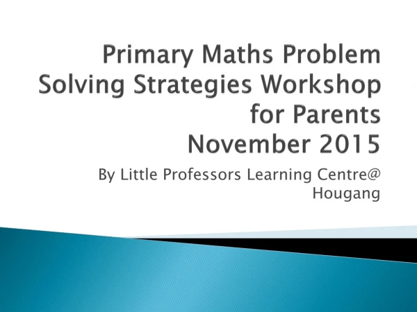 Primary Maths Problem Solving Strategies Workshop for Parents November 2015