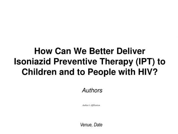 How Can We Better Deliver Isoniazid Preventive Therapy (IPT) to Children and to People with HIV?