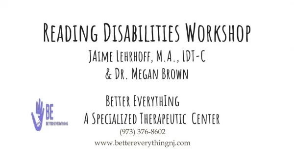 Reading Disabilities Workshop JAime Lehrhoff, M.A., LDT-C &amp; Dr. Megan Brown