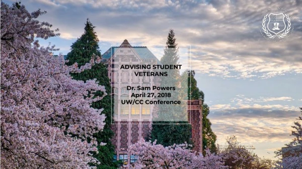 ADVISING STUDENT VETERANS Dr. Sam Powers April 27, 2018 UW/CC Conference