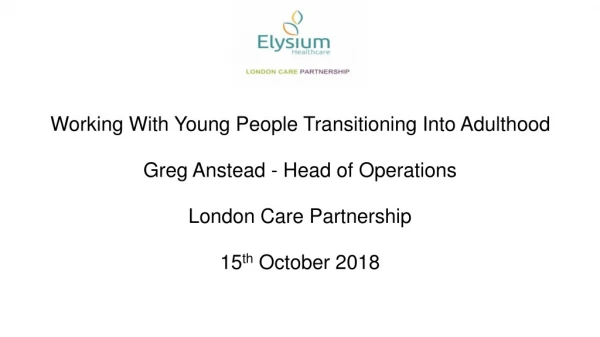 Working With Young People Transitioning Into Adulthood Greg Anstead - Head of Operations