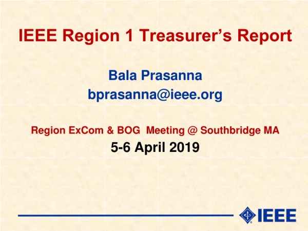 IEEE Region 1 Treasurer’s Report Bala Prasanna bprasanna@ieee