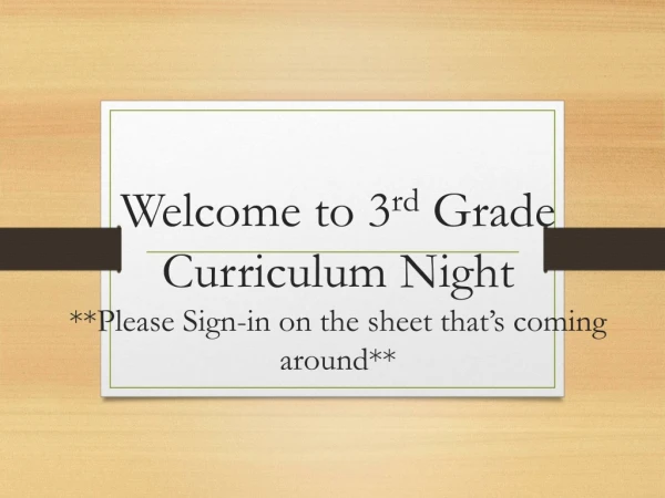 Welcome to 3 rd Grade Curriculum Night **Please Sign-in on the sheet that’s coming around**