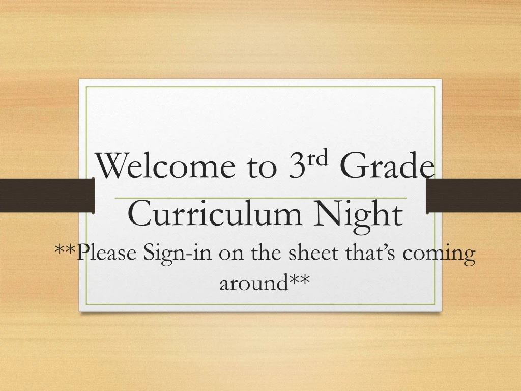 welcome to 3 rd grade curriculum night please sign in on the sheet that s coming around
