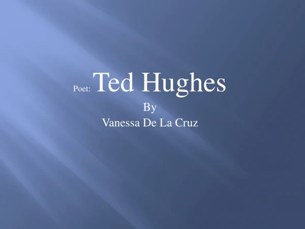 Poet: Ted Hughes By V anessa De La Cruz