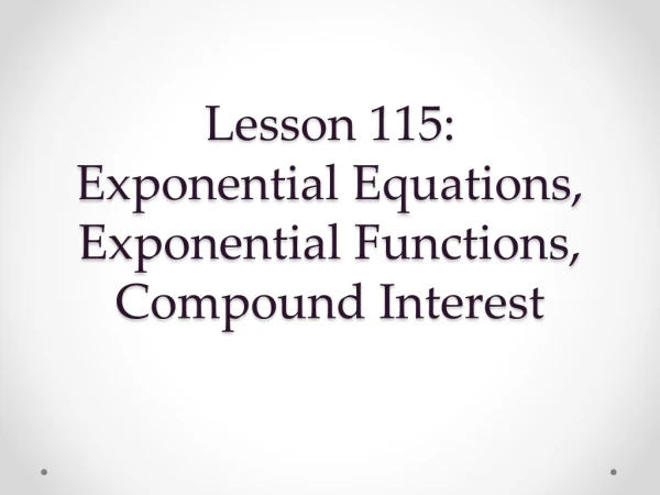 Lesson 115: Exponential Equations, Exponential Functions, Compound Interest