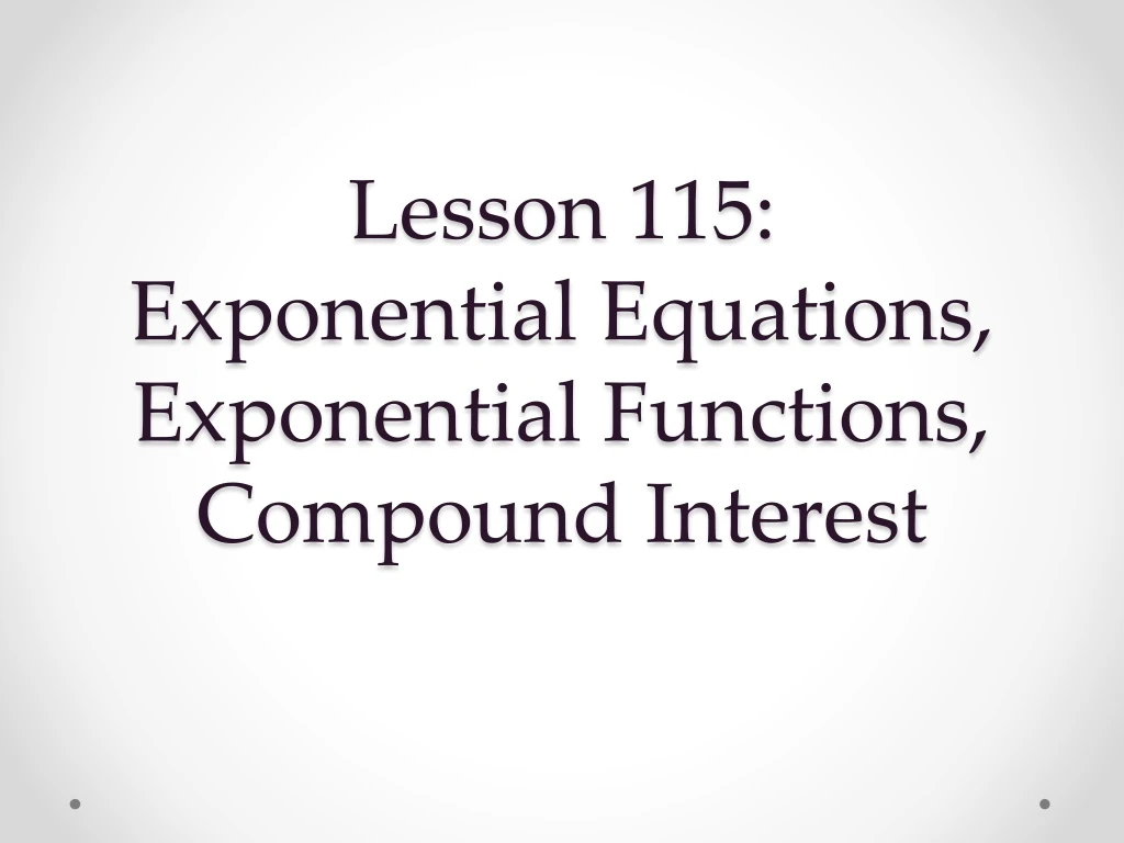 lesson 115 exponential equations exponential functions compound interest