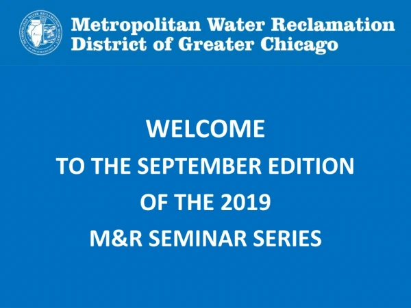WELCOME TO THE SEPTEMBER EDITION OF THE 2019 M&amp;R SEMINAR SERIES