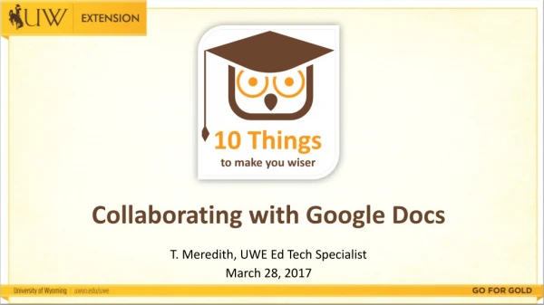 Collaborating with Google Docs T. Meredith, UWE Ed Tech Specialist March 28, 2017