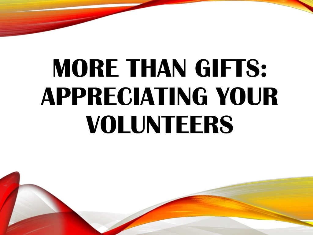 more than gifts appreciating your volunteers