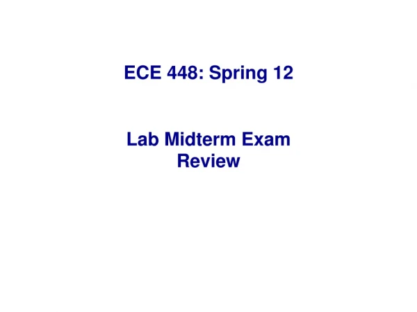 ECE 448: Spring 12 Lab Midterm Exam Review