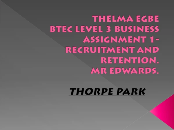 THELMA EGBE BTEC LEVEL 3 BUSINESS ASSIGNMENT 1- RECRUITMENT AND RETENTION. MR EDWARDS.