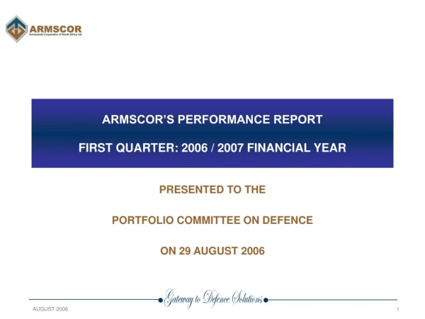 ARMSCOR’S PERFORMANCE REPORT FIRST QUARTER: 2006 / 2007 FINANCIAL YEAR