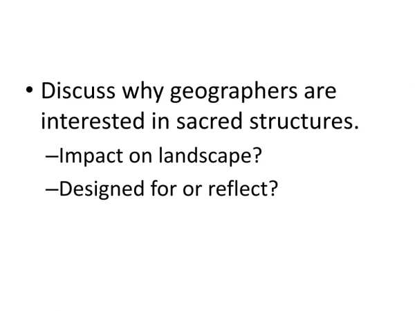Discuss why geographers are interested in sacred structures. Impact on landscape?